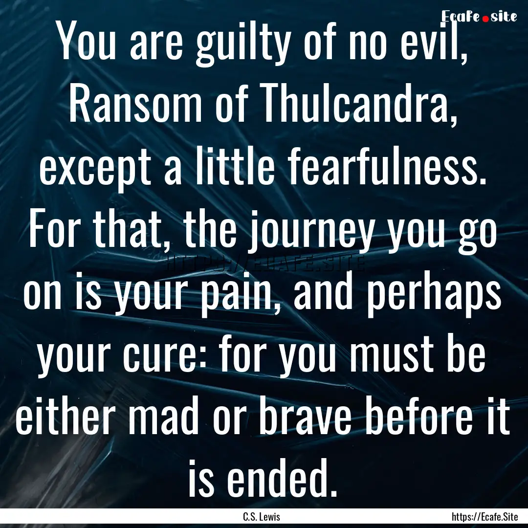 You are guilty of no evil, Ransom of Thulcandra,.... : Quote by C.S. Lewis