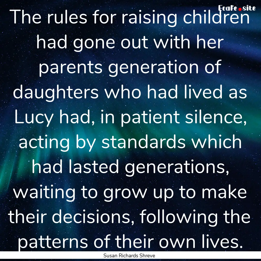 The rules for raising children had gone out.... : Quote by Susan Richards Shreve