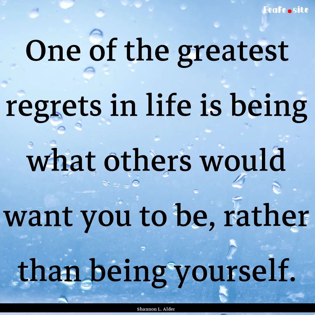 One of the greatest regrets in life is being.... : Quote by Shannon L. Alder