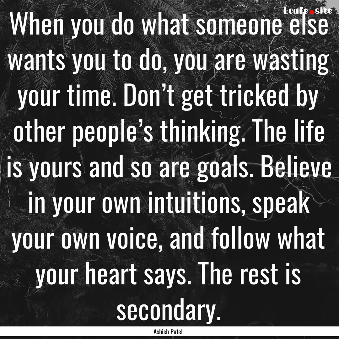 When you do what someone else wants you to.... : Quote by Ashish Patel