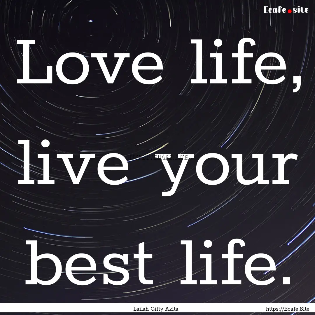 Love life, live your best life. : Quote by Lailah Gifty Akita