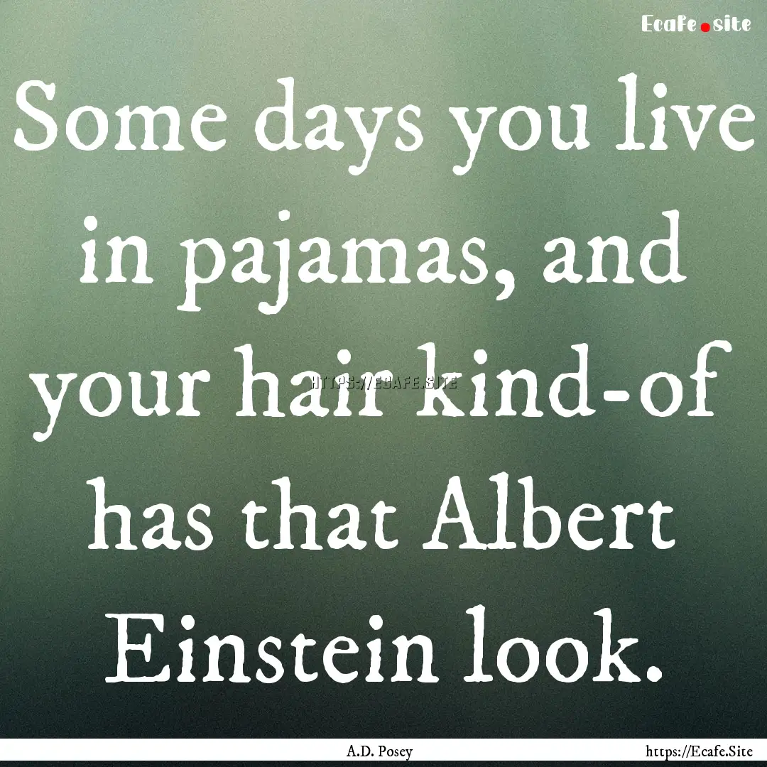 Some days you live in pajamas, and your hair.... : Quote by A.D. Posey