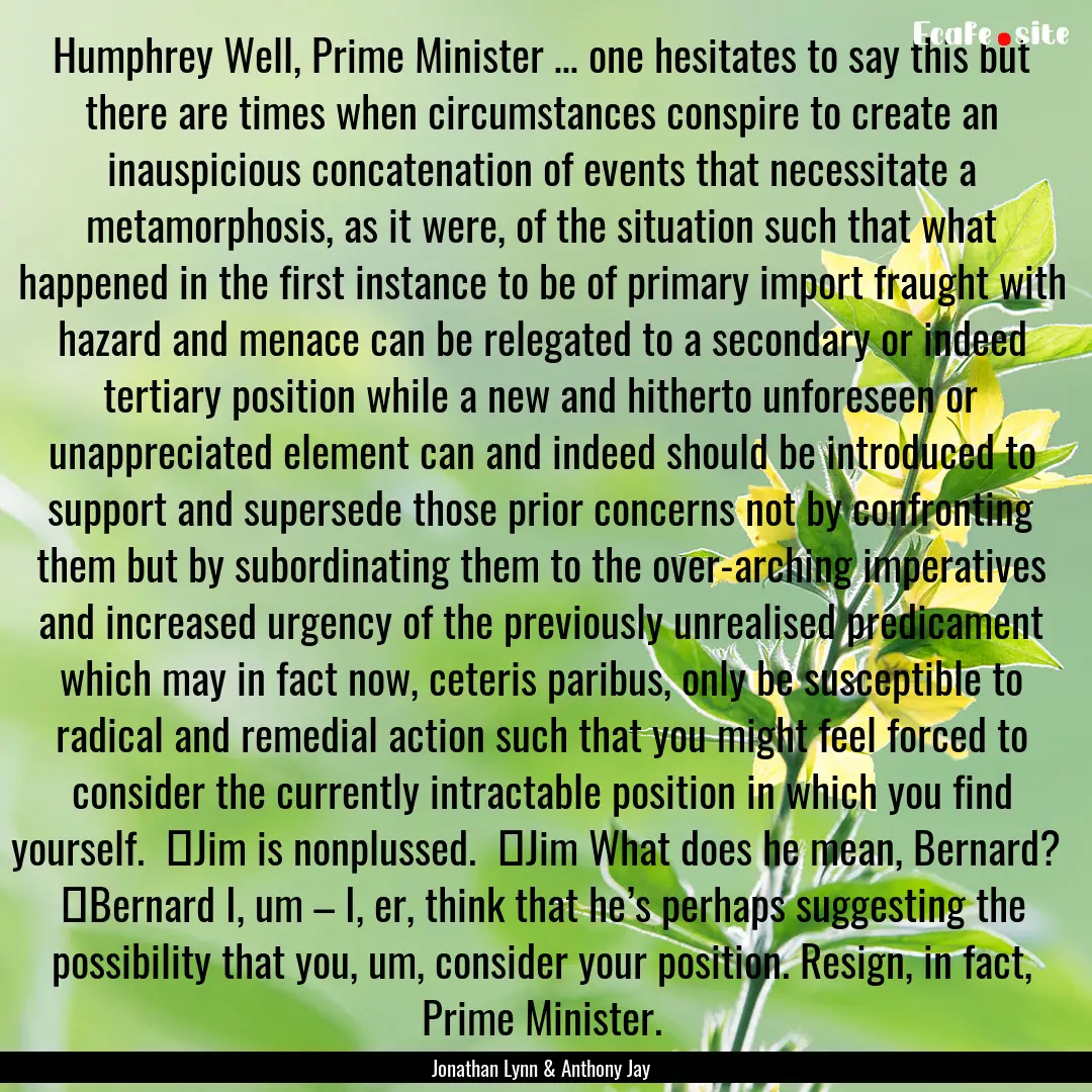 Humphrey Well, Prime Minister … one hesitates.... : Quote by Jonathan Lynn & Anthony Jay