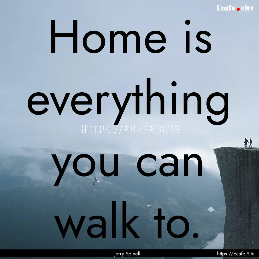 Home is everything you can walk to. : Quote by Jerry Spinelli