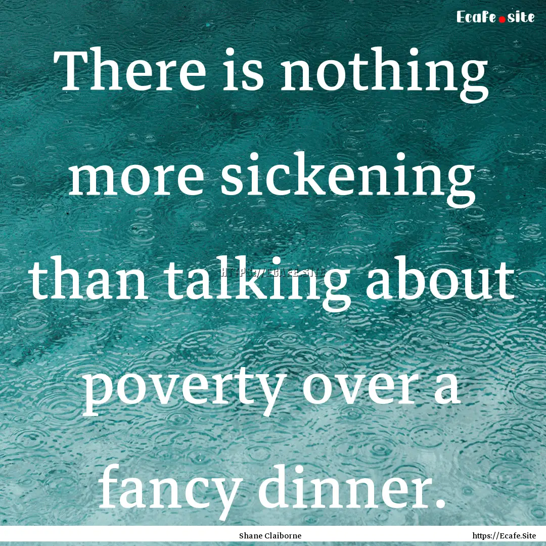 There is nothing more sickening than talking.... : Quote by Shane Claiborne