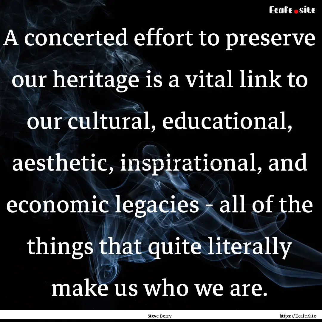 A concerted effort to preserve our heritage.... : Quote by Steve Berry