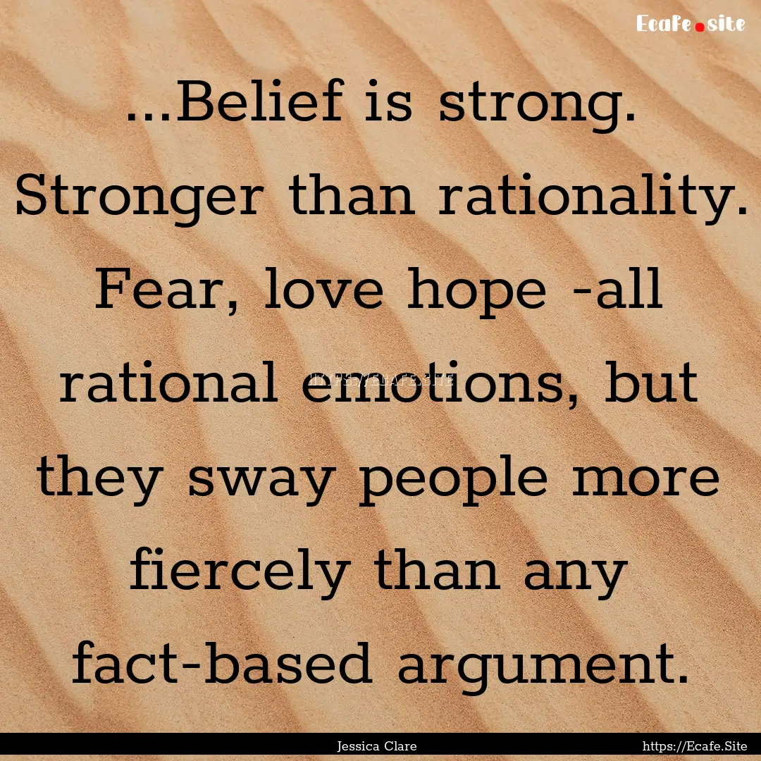 ...Belief is strong. Stronger than rationality..... : Quote by Jessica Clare