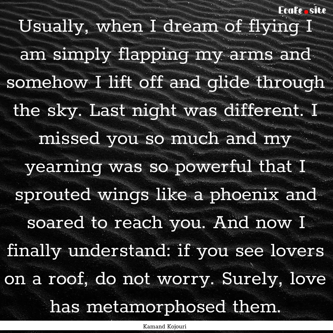 Usually, when I dream of flying I am simply.... : Quote by Kamand Kojouri