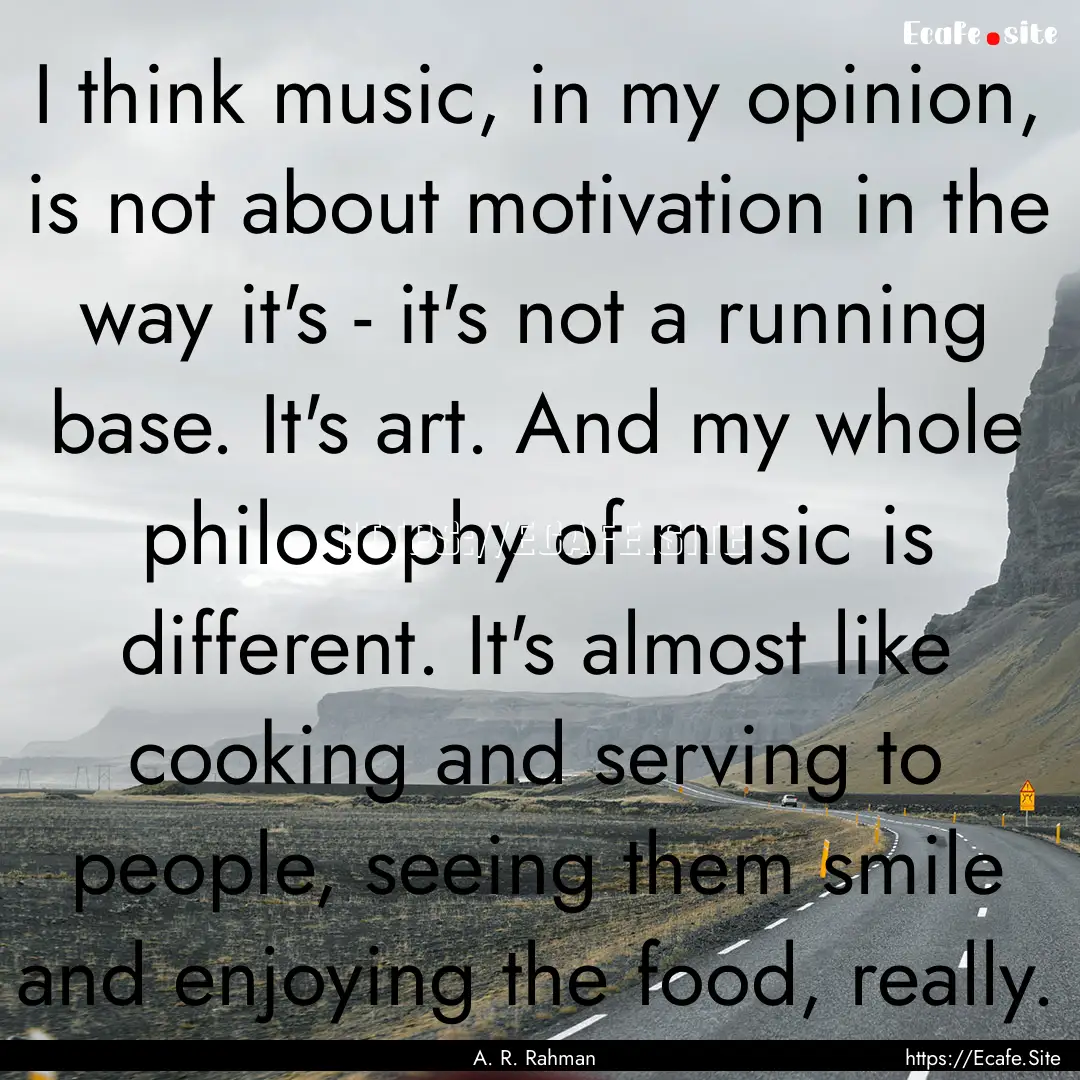 I think music, in my opinion, is not about.... : Quote by A. R. Rahman