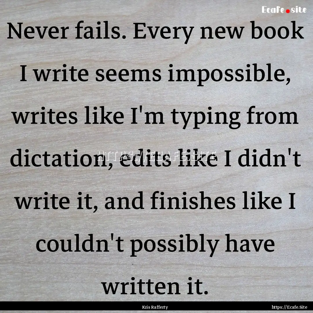 Never fails. Every new book I write seems.... : Quote by Kris Rafferty