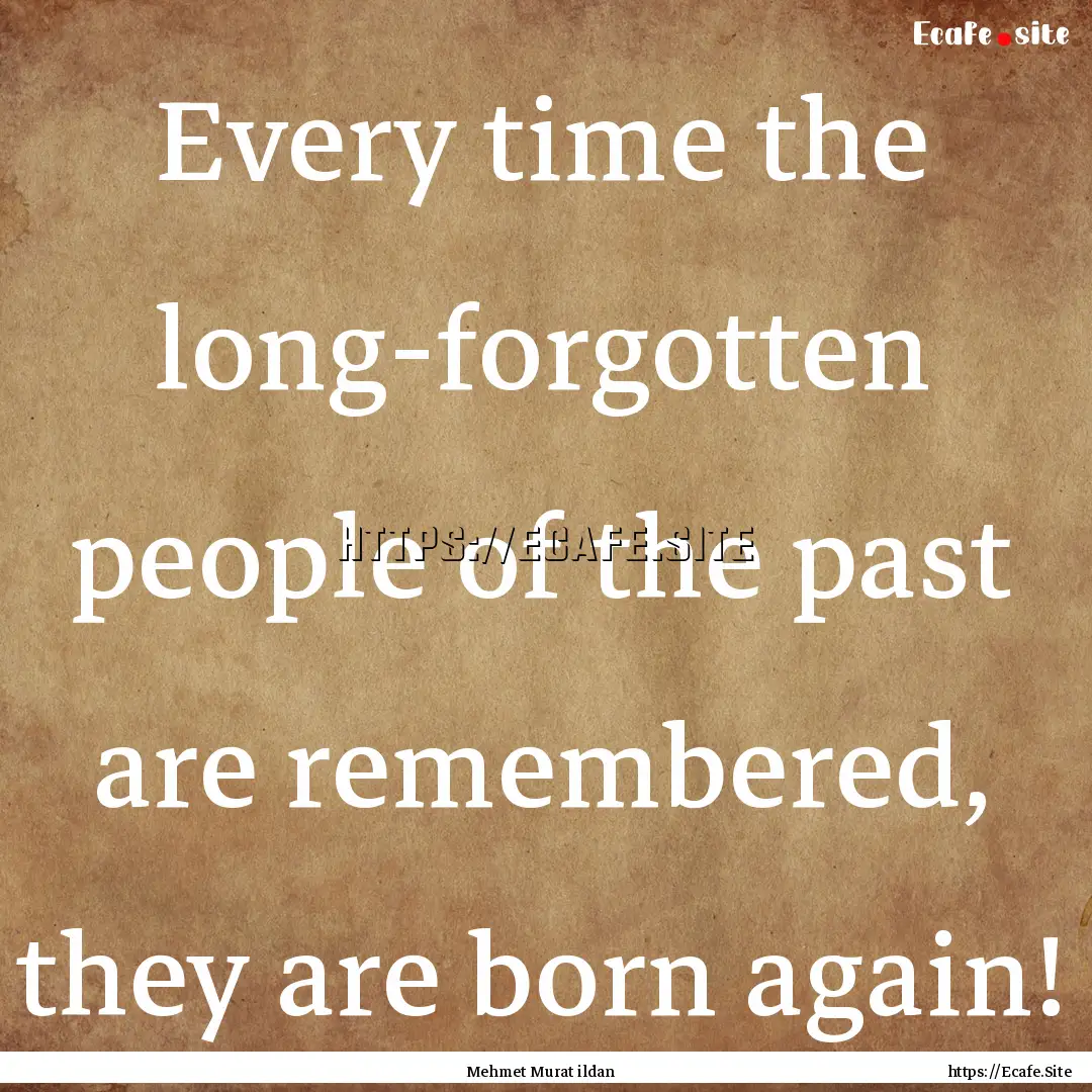 Every time the long-forgotten people of the.... : Quote by Mehmet Murat ildan