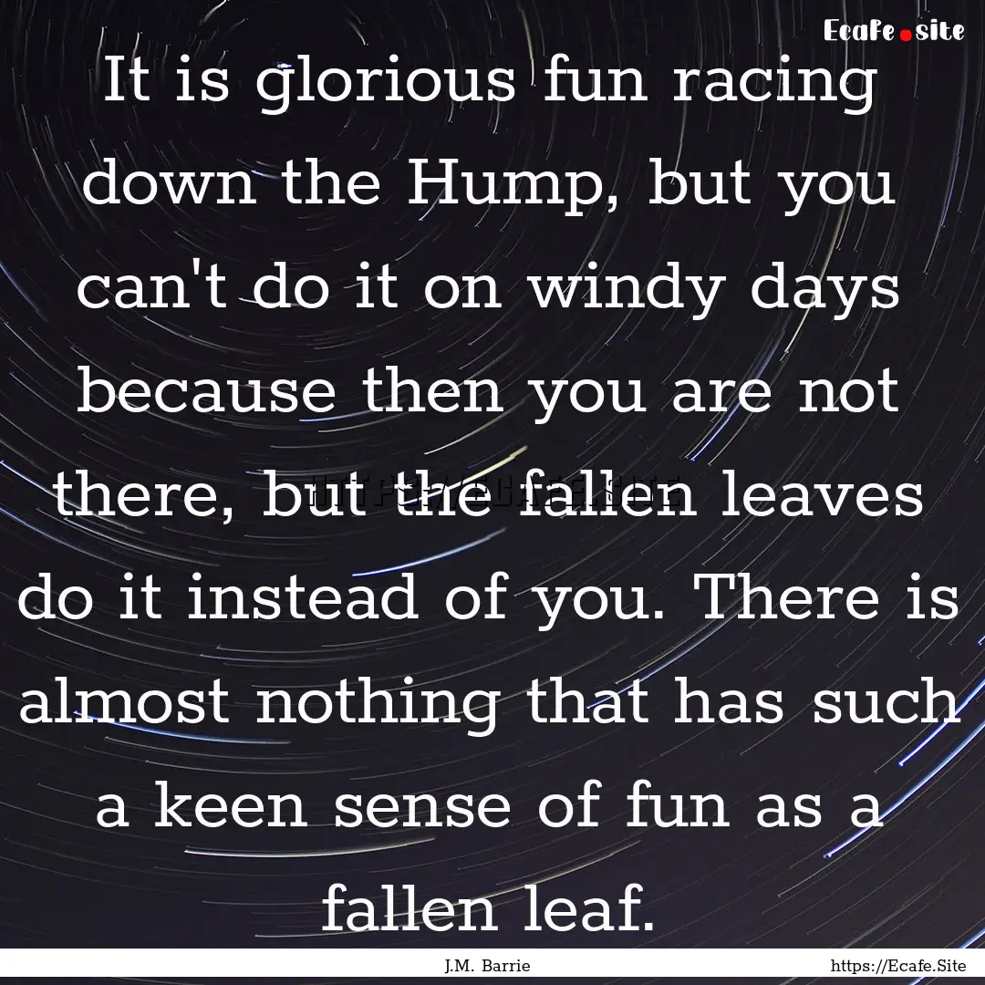 It is glorious fun racing down the Hump,.... : Quote by J.M. Barrie