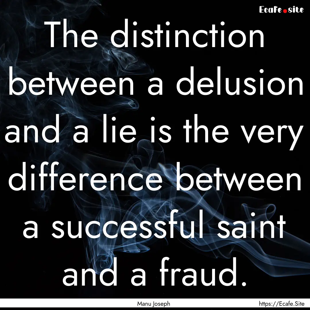 The distinction between a delusion and a.... : Quote by Manu Joseph