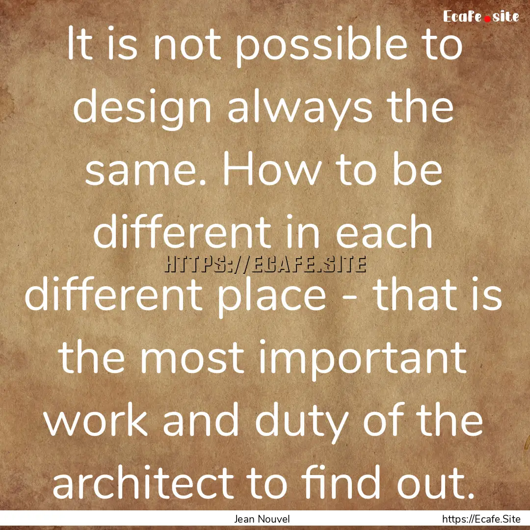 It is not possible to design always the same..... : Quote by Jean Nouvel