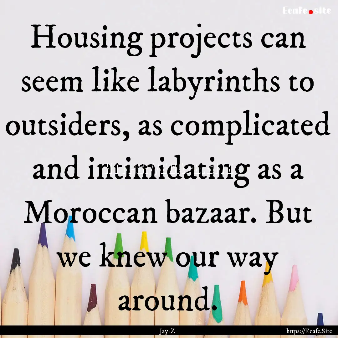 Housing projects can seem like labyrinths.... : Quote by Jay-Z