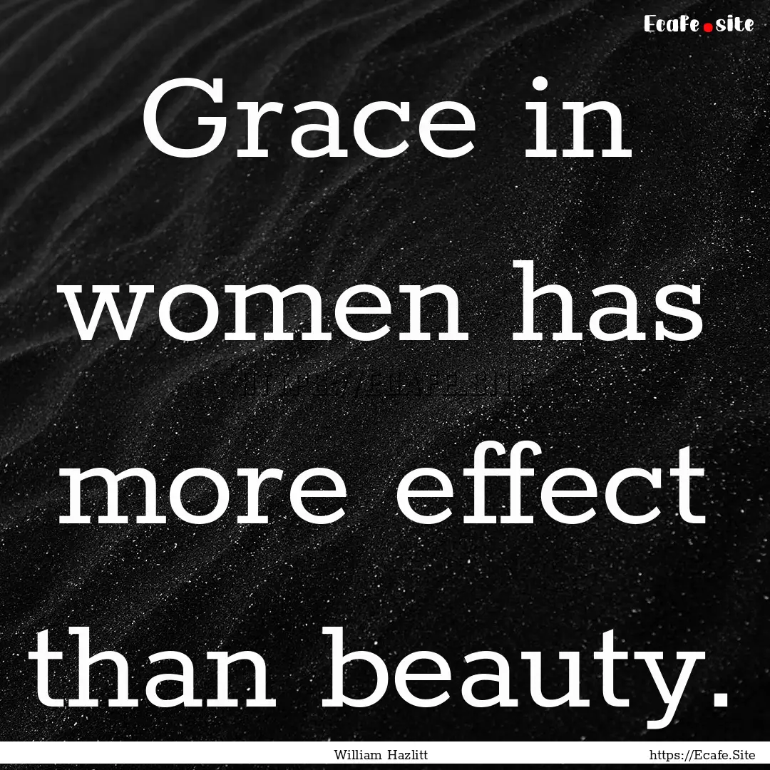 Grace in women has more effect than beauty..... : Quote by William Hazlitt