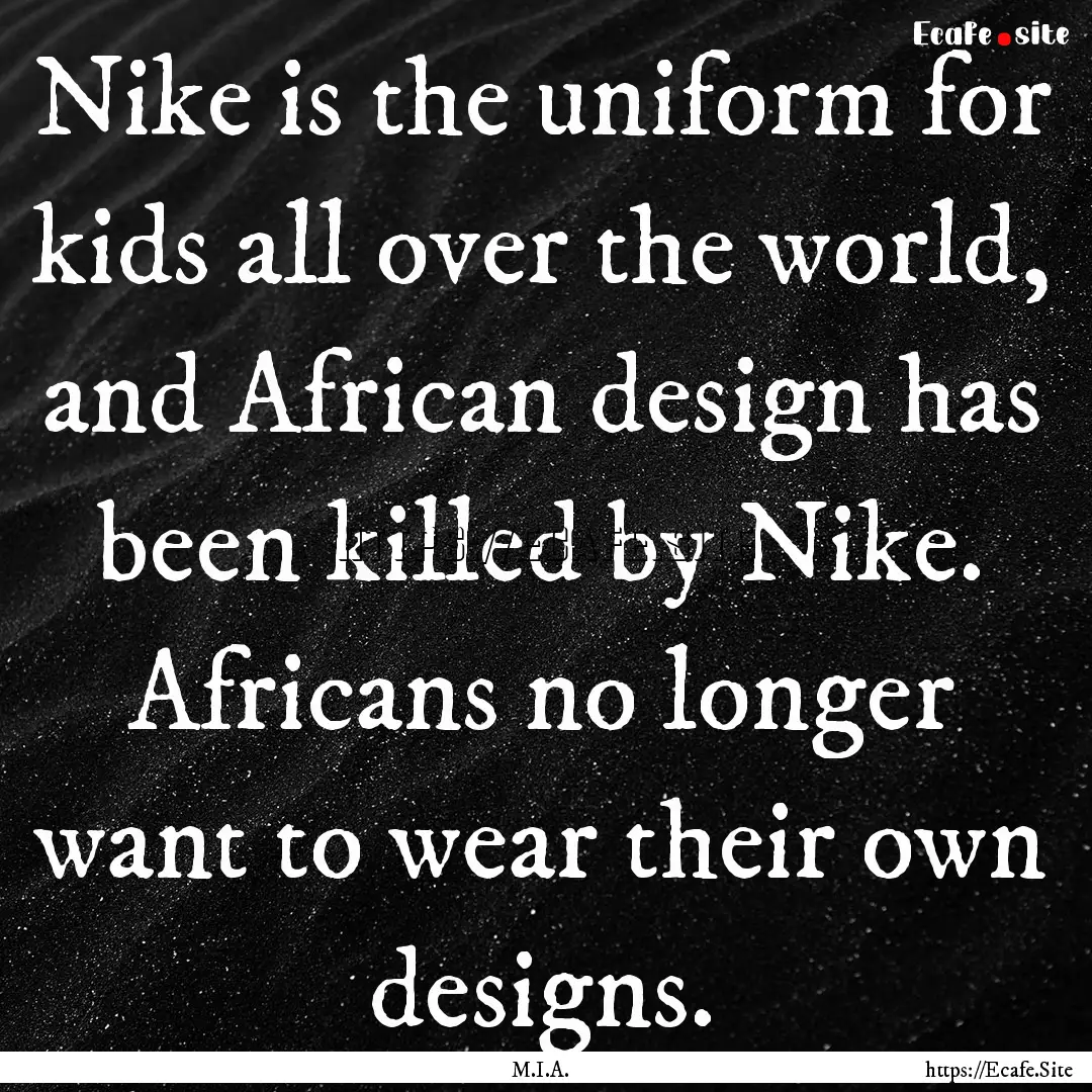 Nike is the uniform for kids all over the.... : Quote by M.I.A.