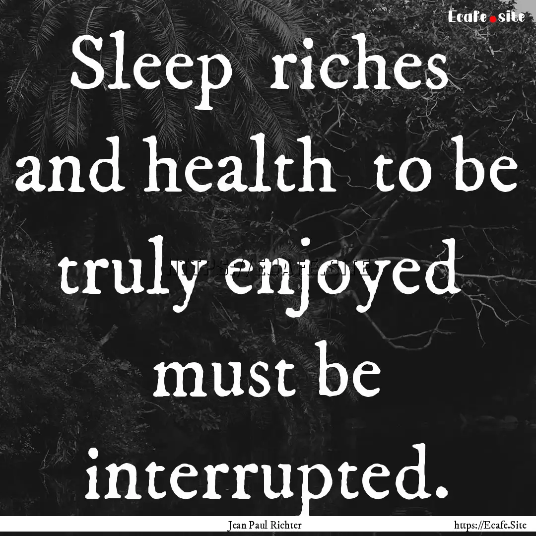 Sleep riches and health to be truly enjoyed.... : Quote by Jean Paul Richter