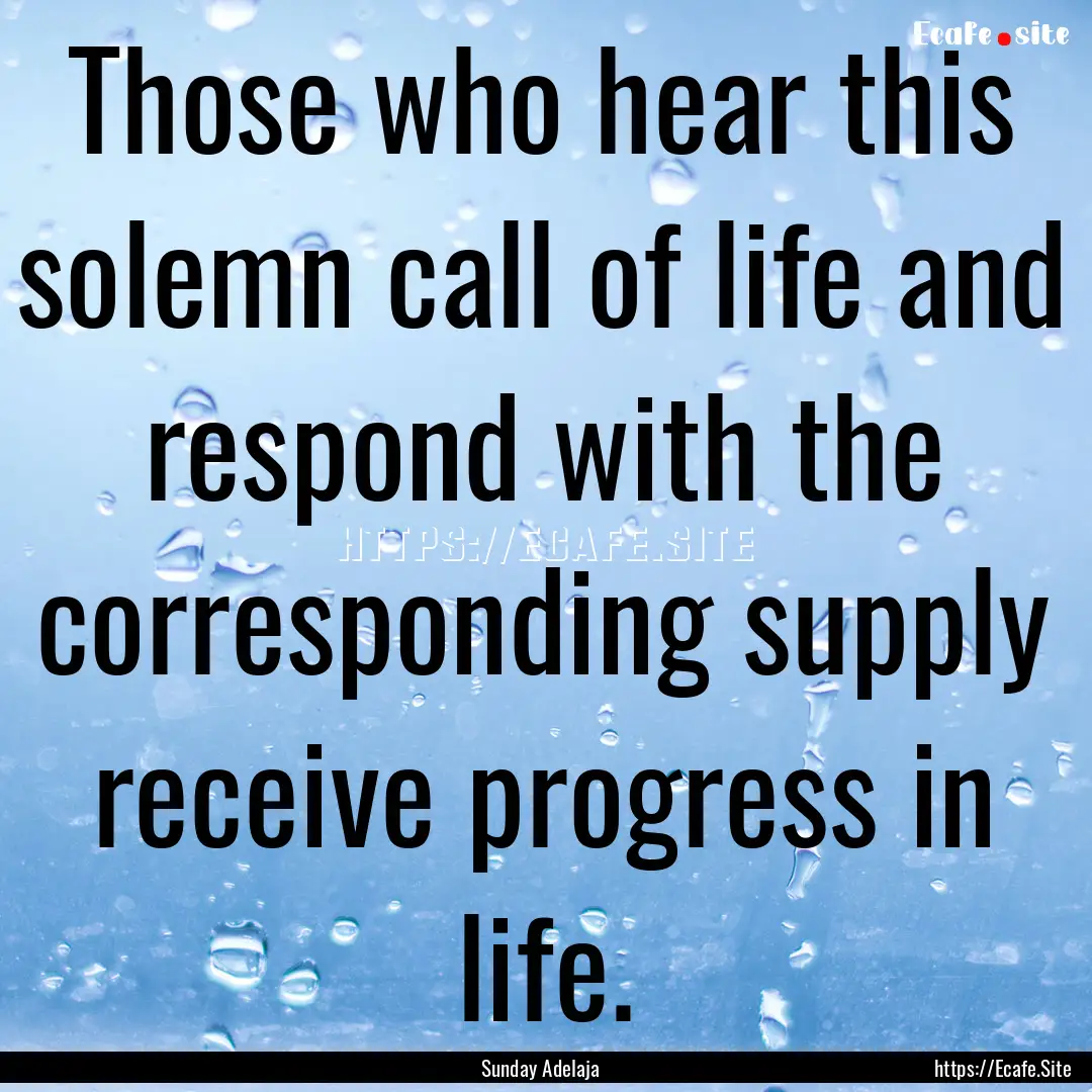 Those who hear this solemn call of life and.... : Quote by Sunday Adelaja