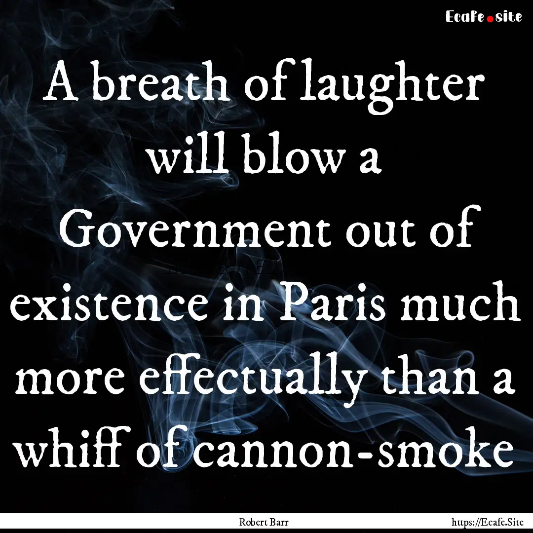 A breath of laughter will blow a Government.... : Quote by Robert Barr