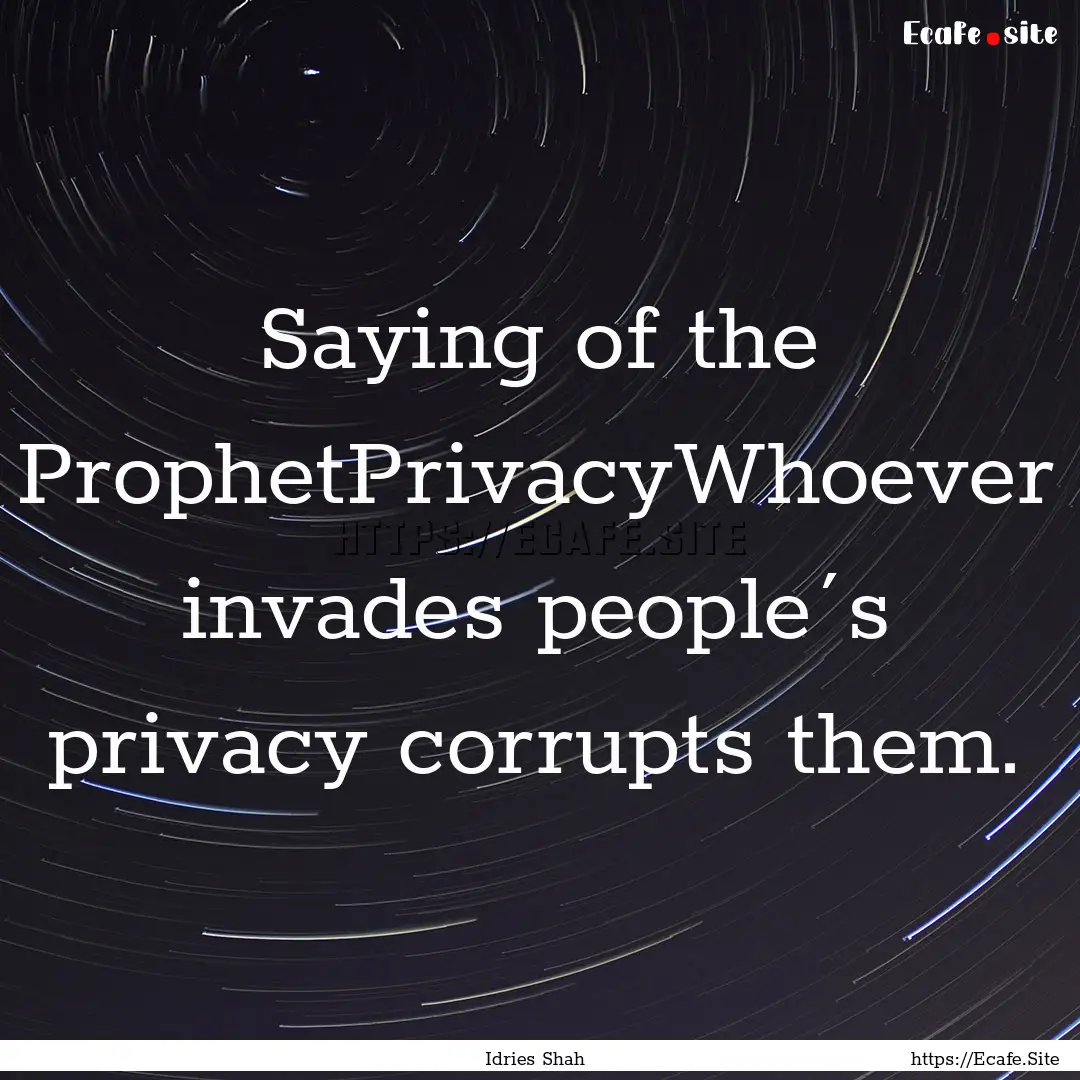 Saying of the ProphetPrivacyWhoever invades.... : Quote by Idries Shah