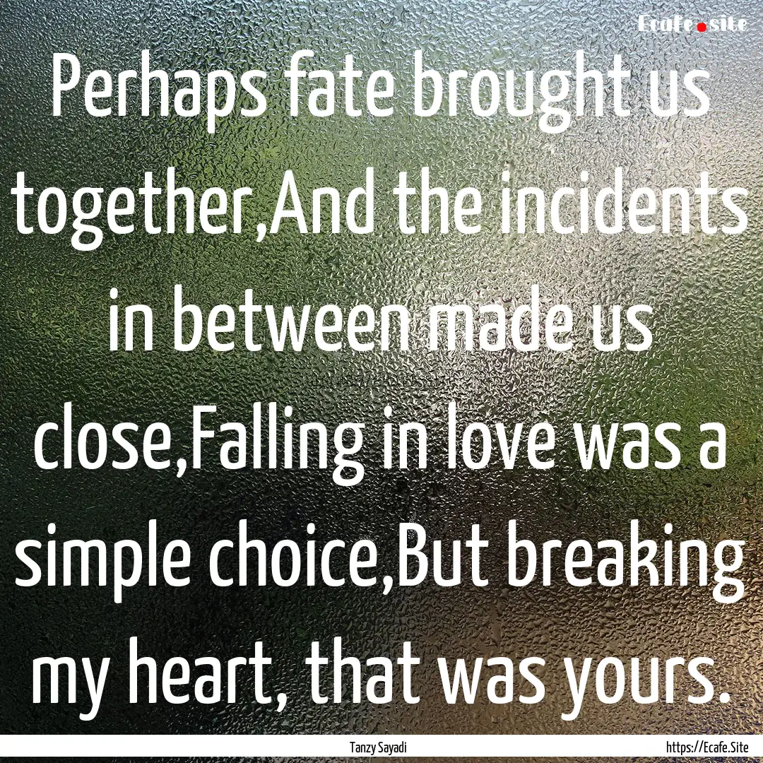 Perhaps fate brought us together,And the.... : Quote by Tanzy Sayadi