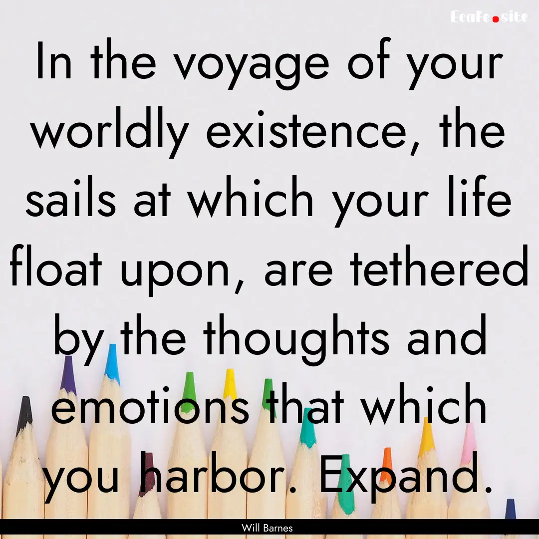 In the voyage of your worldly existence,.... : Quote by Will Barnes