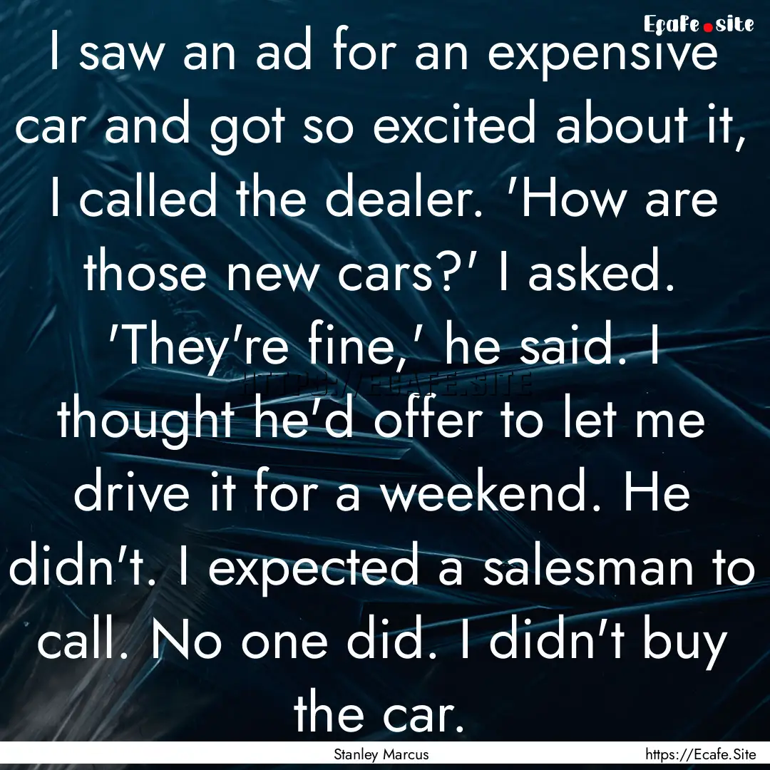 I saw an ad for an expensive car and got.... : Quote by Stanley Marcus