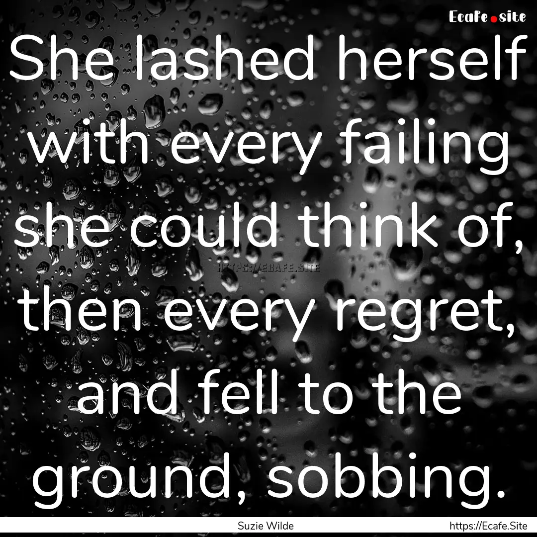 She lashed herself with every failing she.... : Quote by Suzie Wilde