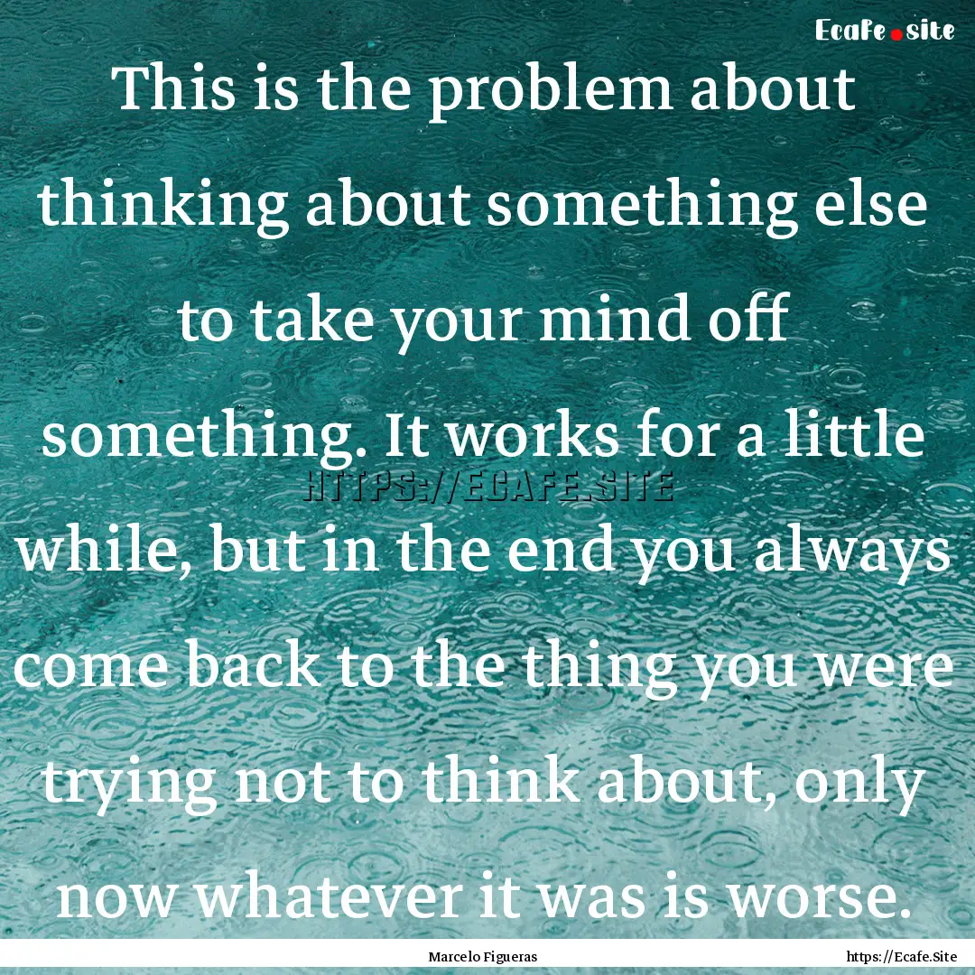 This is the problem about thinking about.... : Quote by Marcelo Figueras