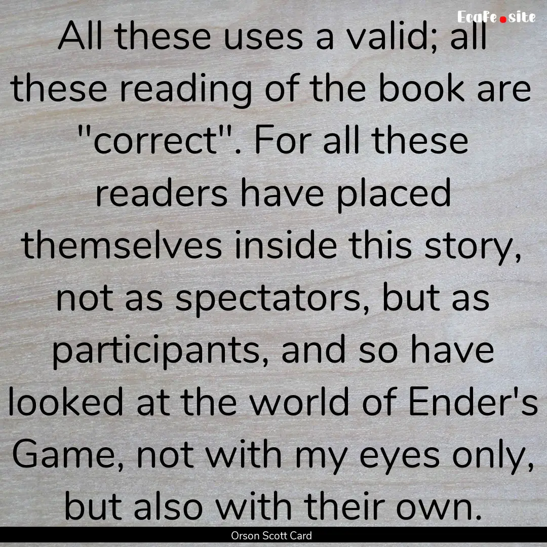 All these uses a valid; all these reading.... : Quote by Orson Scott Card