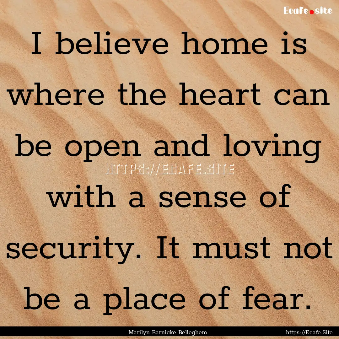 I believe home is where the heart can be.... : Quote by Marilyn Barnicke Belleghem