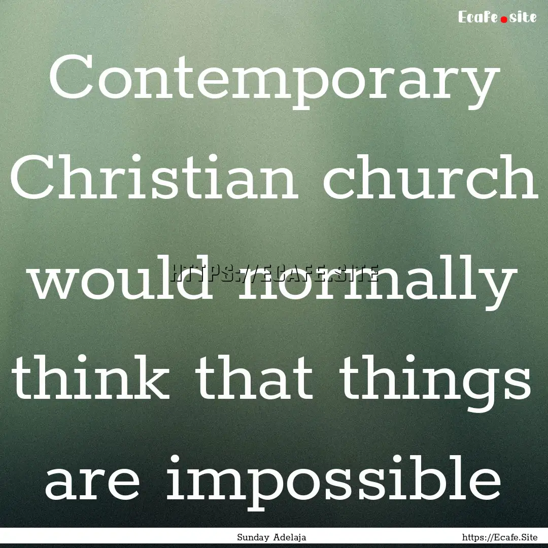 Contemporary Christian church would normally.... : Quote by Sunday Adelaja