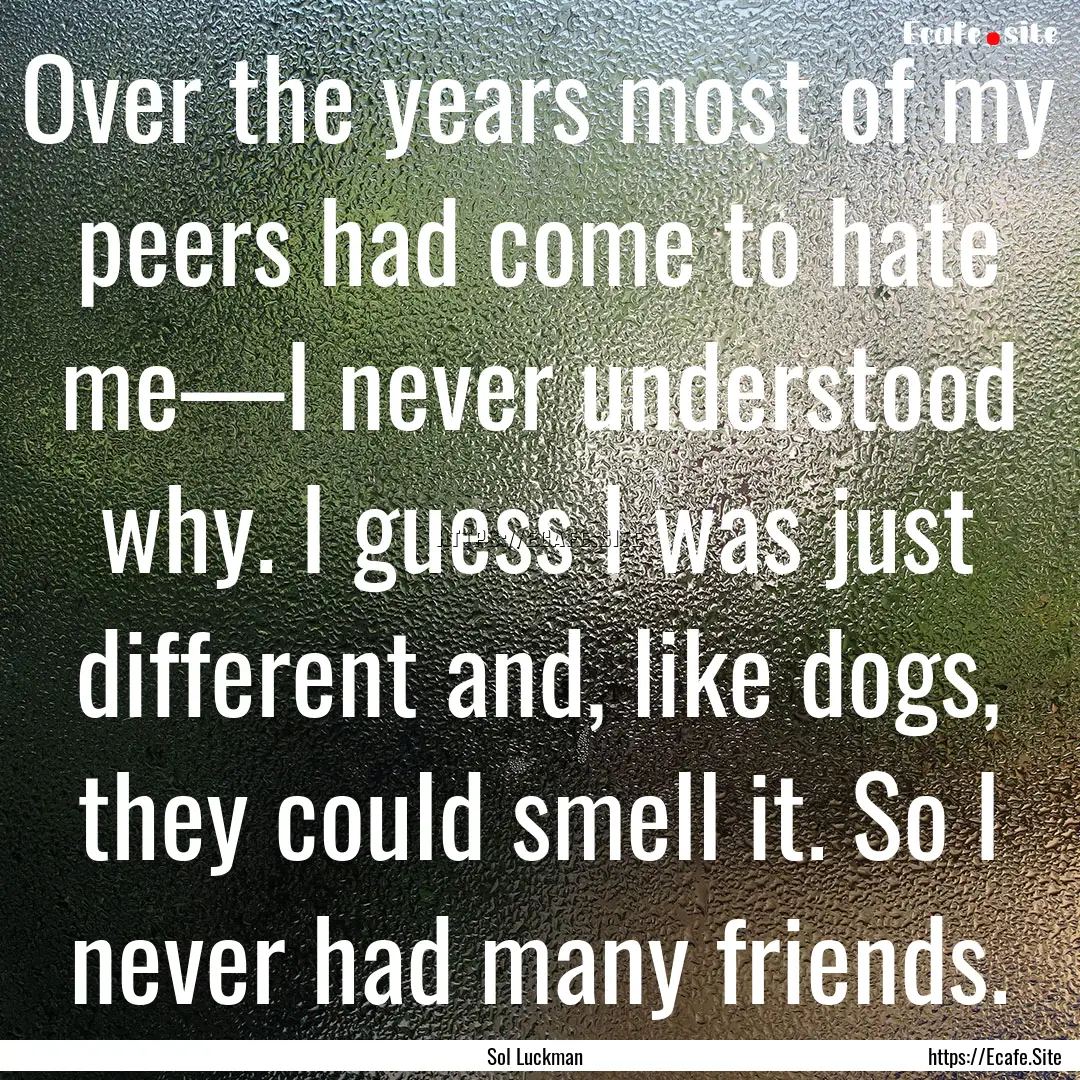 Over the years most of my peers had come.... : Quote by Sol Luckman