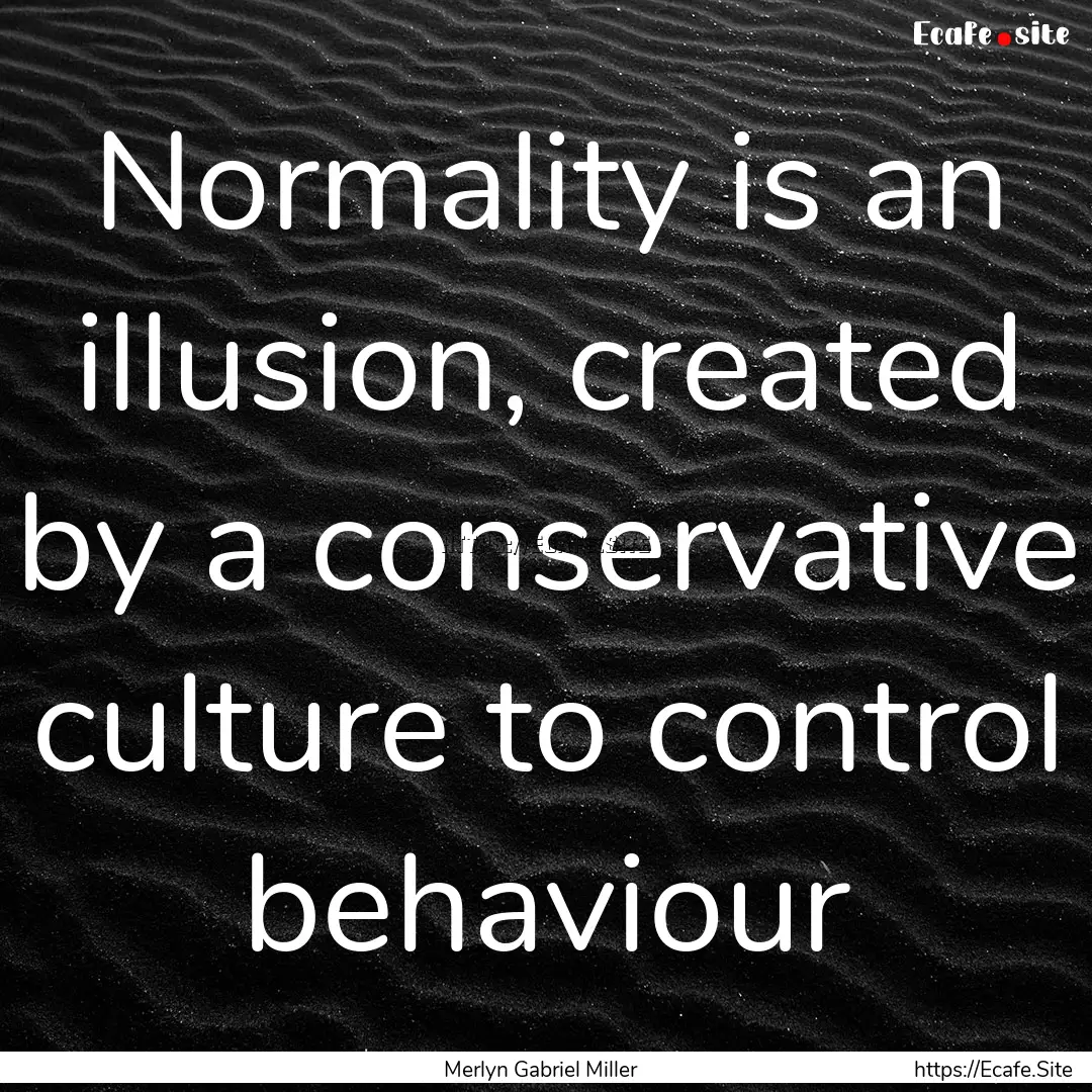 Normality is an illusion, created by a conservative.... : Quote by Merlyn Gabriel Miller