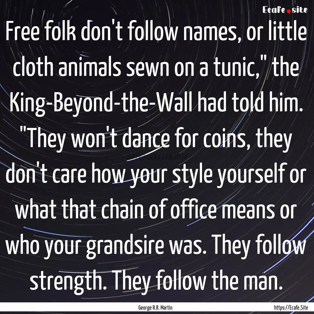 Free folk don't follow names, or little cloth.... : Quote by George R.R. Martin