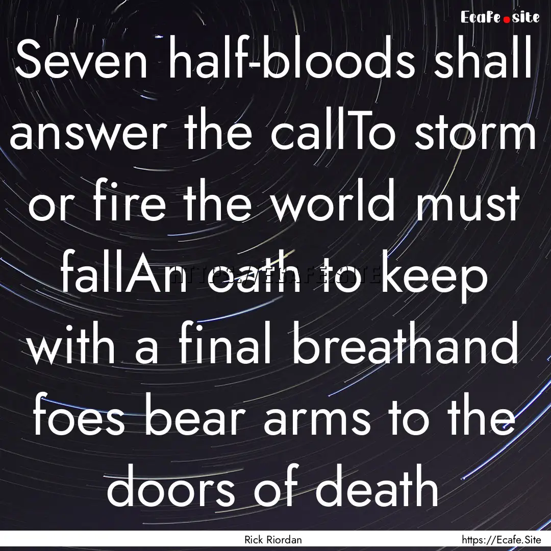 Seven half-bloods shall answer the callTo.... : Quote by Rick Riordan