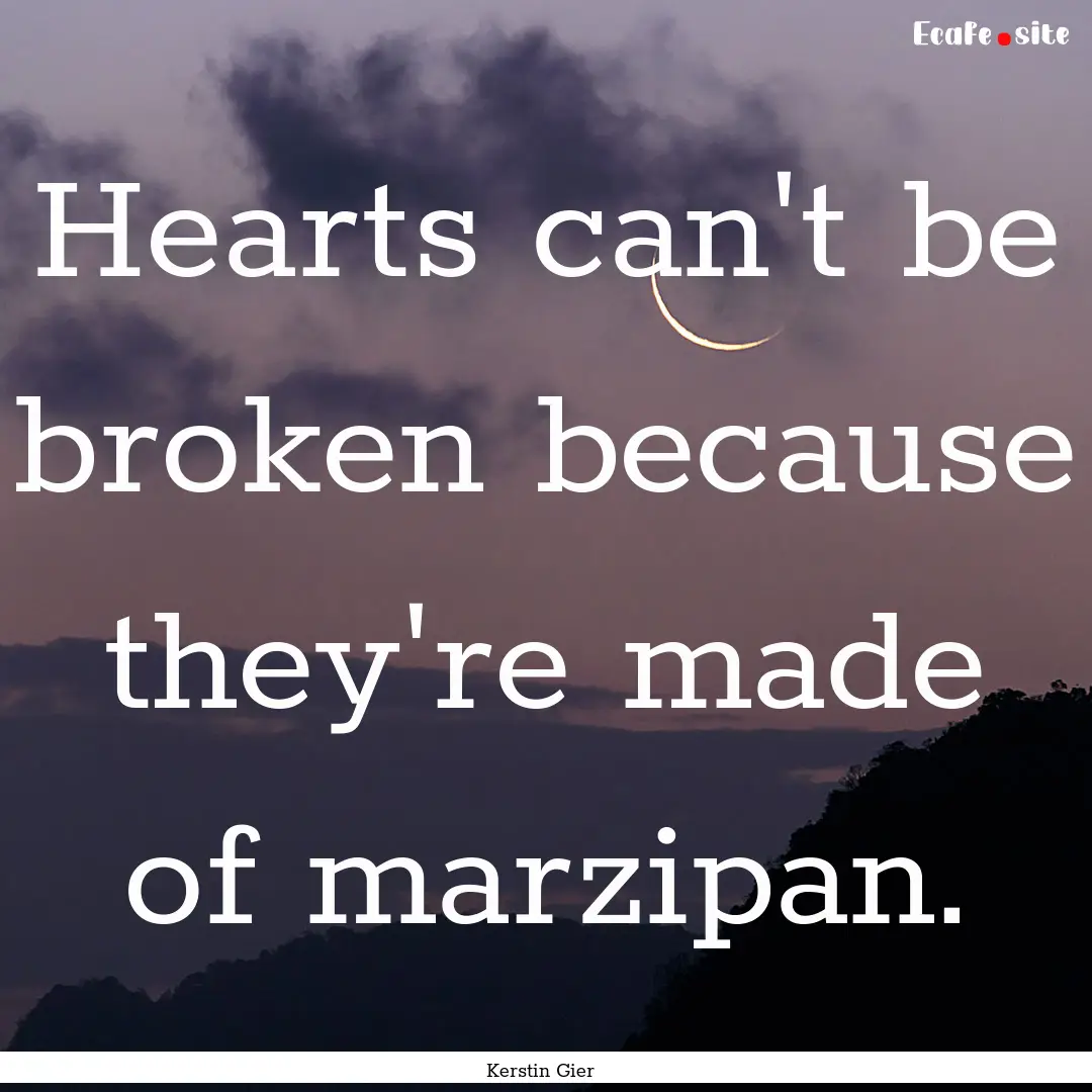 Hearts can't be broken because they're made.... : Quote by Kerstin Gier