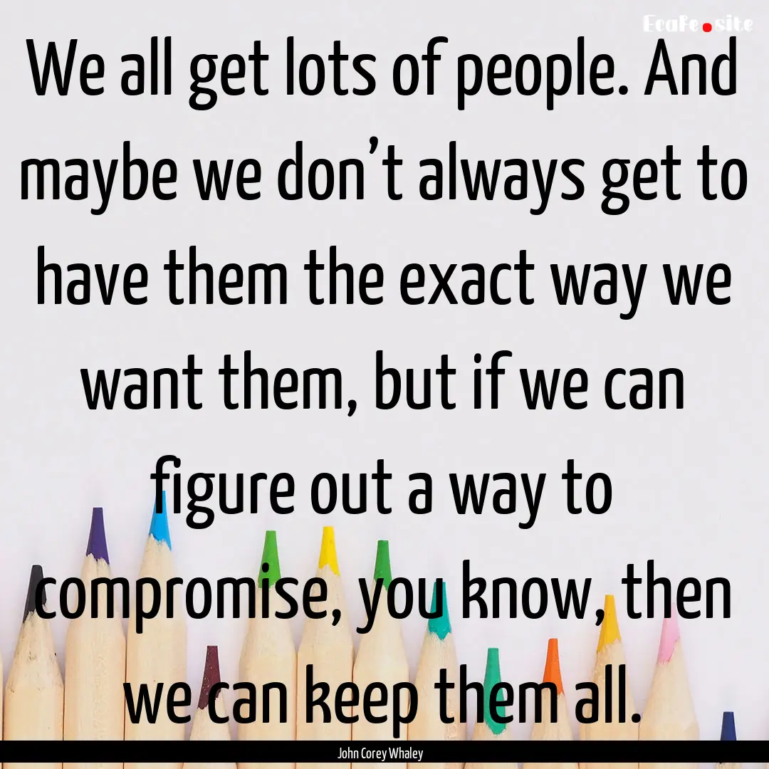 We all get lots of people. And maybe we don’t.... : Quote by John Corey Whaley