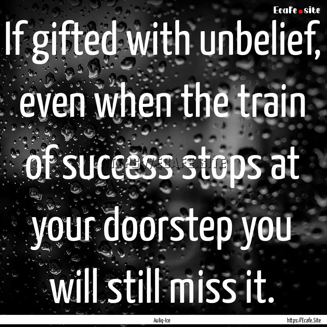 If gifted with unbelief, even when the train.... : Quote by Auliq-Ice