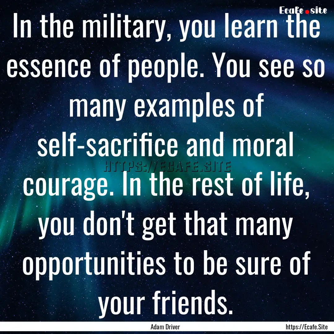 In the military, you learn the essence of.... : Quote by Adam Driver