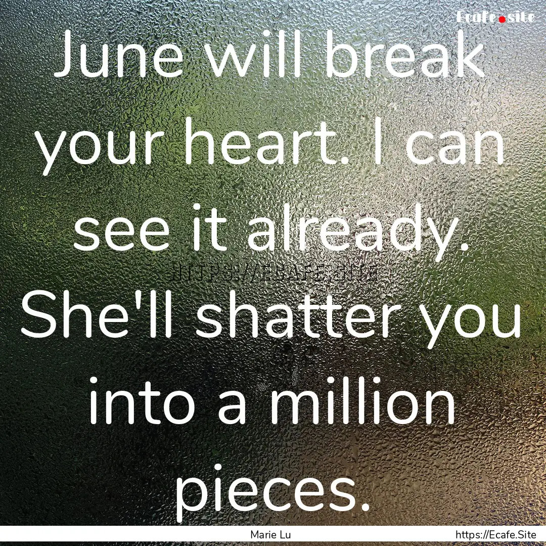 June will break your heart. I can see it.... : Quote by Marie Lu