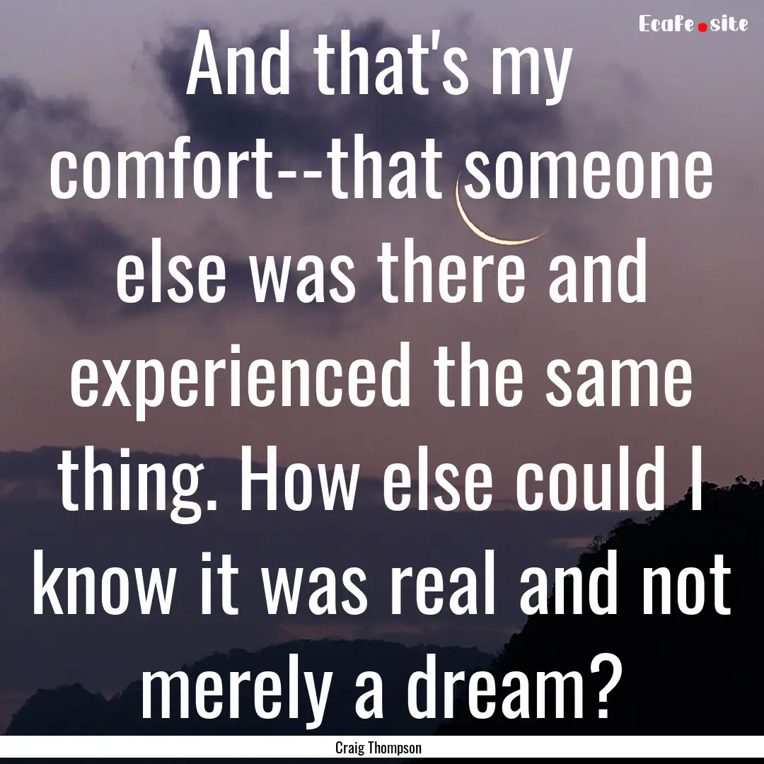 And that's my comfort--that someone else.... : Quote by Craig Thompson