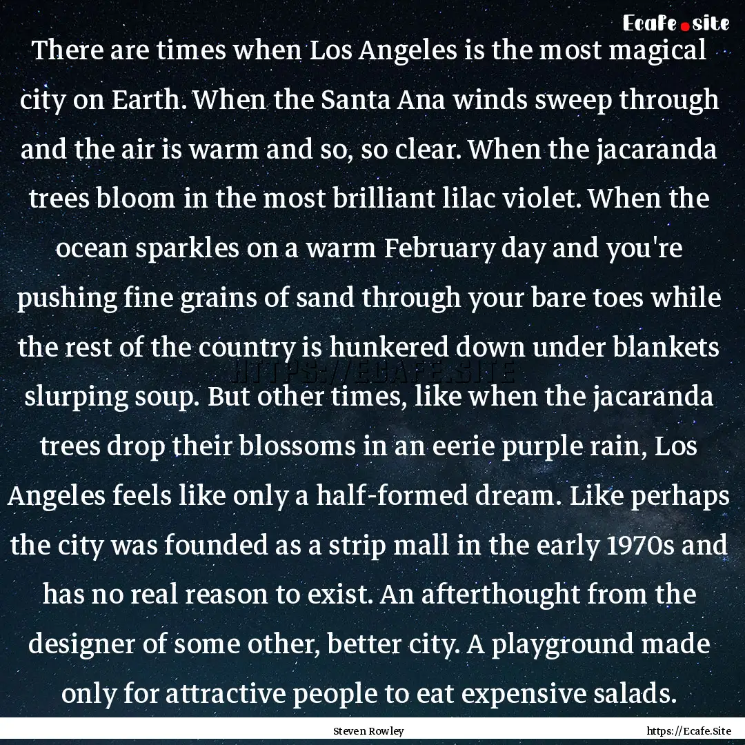 There are times when Los Angeles is the most.... : Quote by Steven Rowley