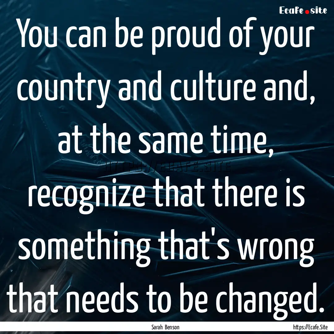 You can be proud of your country and culture.... : Quote by Sarah Benson