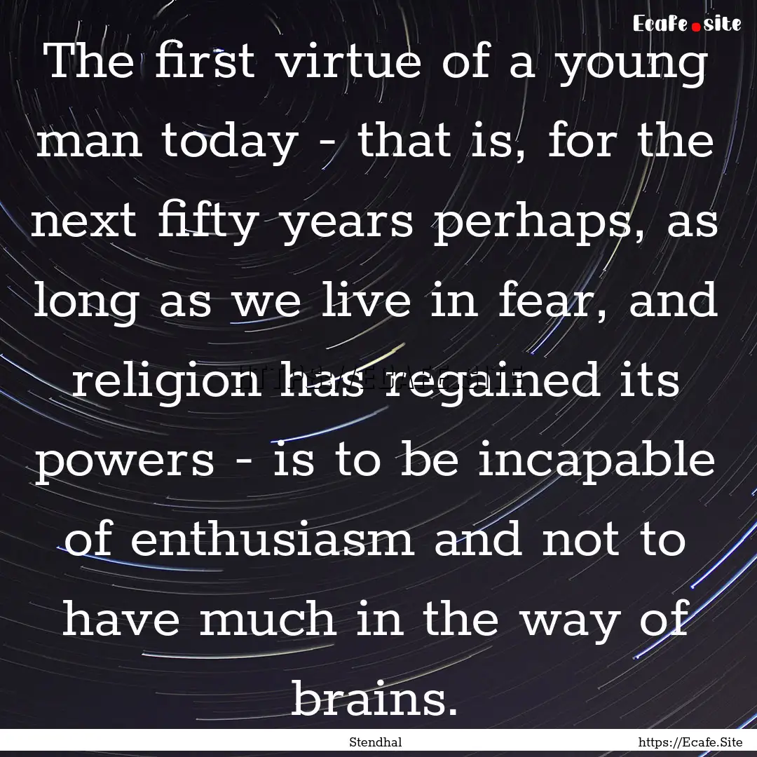 The first virtue of a young man today - that.... : Quote by Stendhal