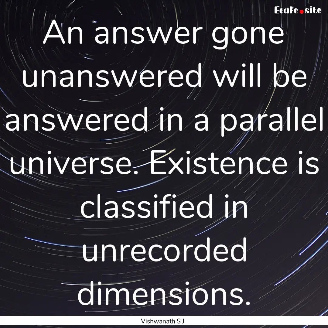 An answer gone unanswered will be answered.... : Quote by Vishwanath S J