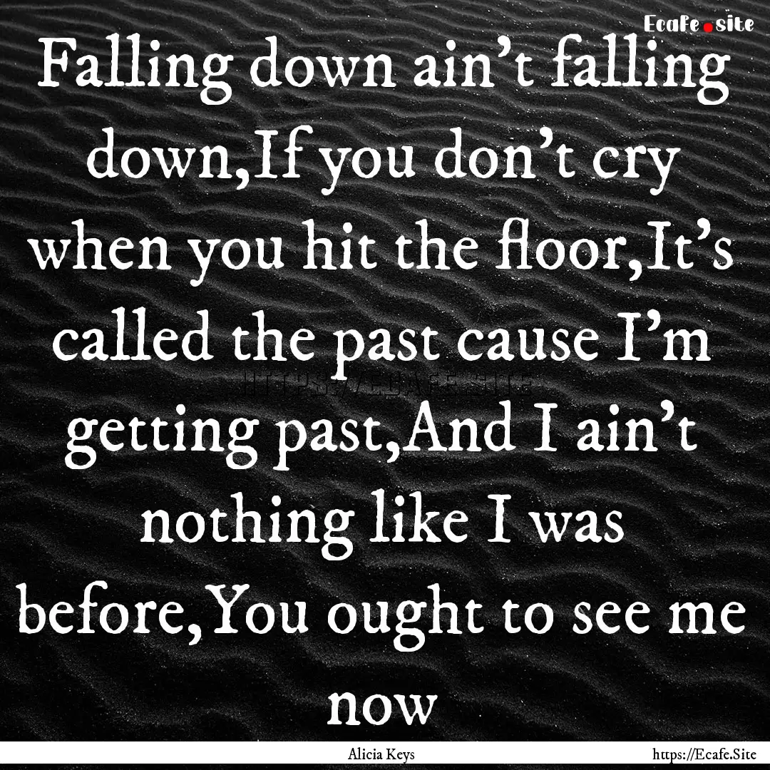 Falling down ain't falling down,If you don't.... : Quote by Alicia Keys