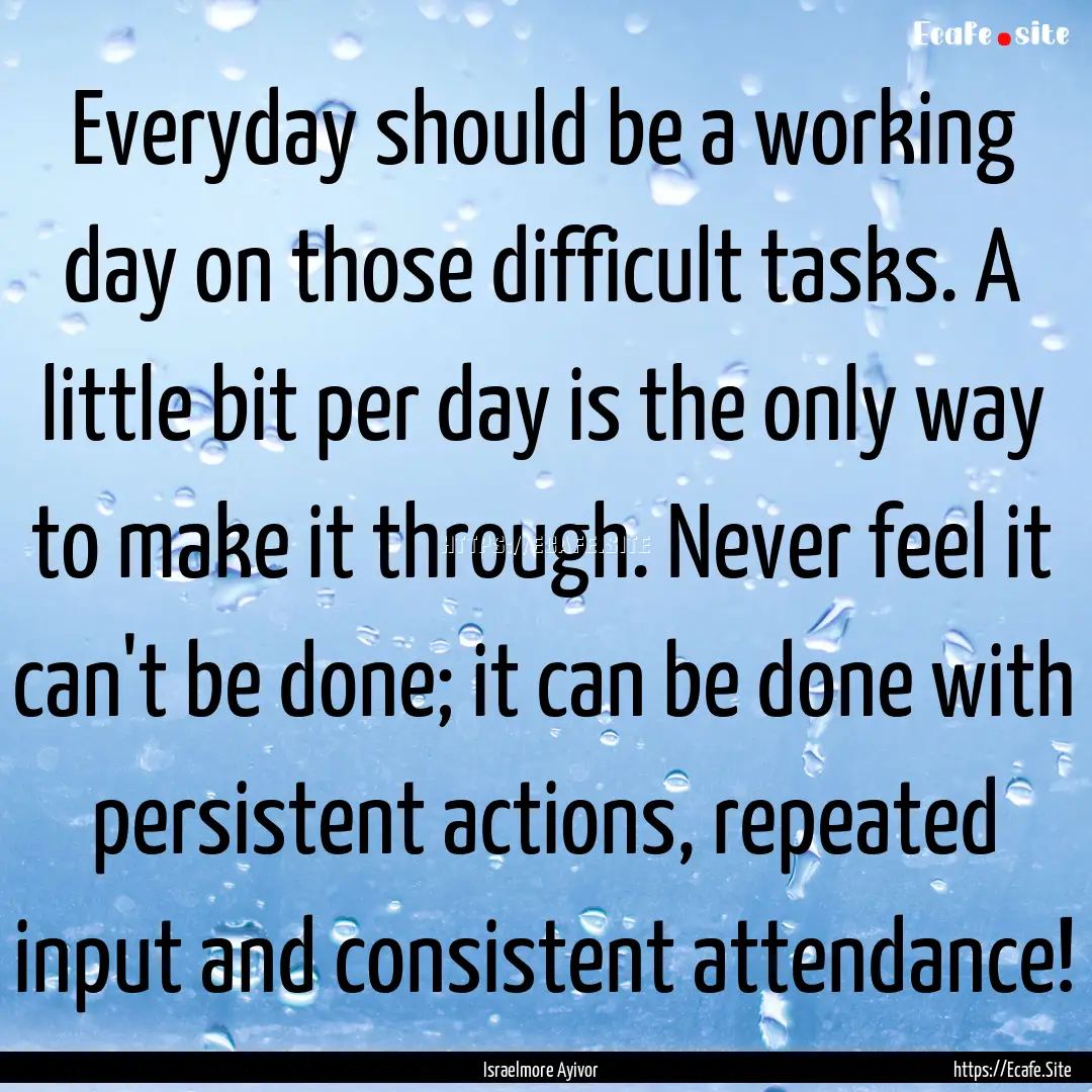 Everyday should be a working day on those.... : Quote by Israelmore Ayivor