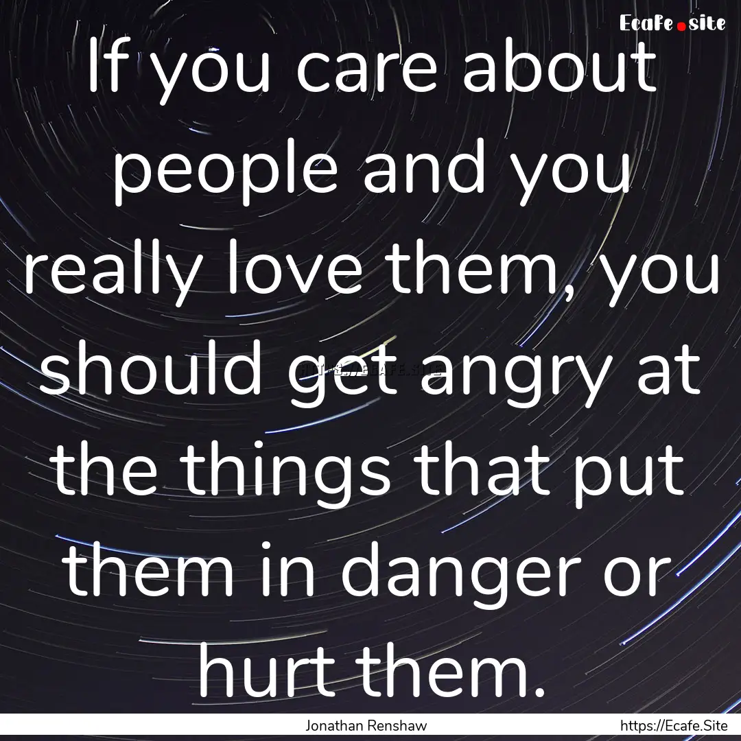 If you care about people and you really love.... : Quote by Jonathan Renshaw